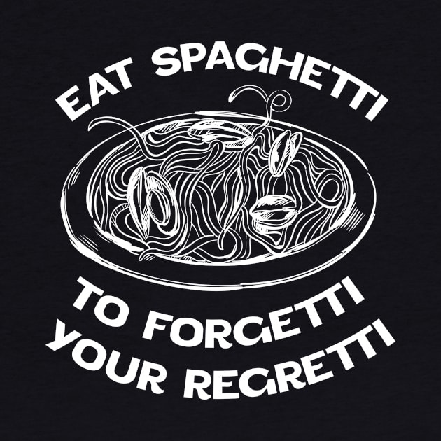 White version Eat Spaghetti To Forgetti Your Regretti by eyoubree